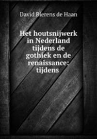 Het houtsnijwerk in Nederland tijdens de gothiek en de renaissance: tijdens .