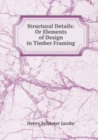 Structural Details: Or Elements of Design in Timber Framing
