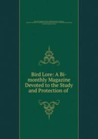 Bird Lore: A Bi-monthly Magazine Devoted to the Study and Protection of .