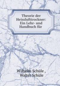 Theorie der Heisslufttrockner: Ein Lehr- und Handbuch fur .