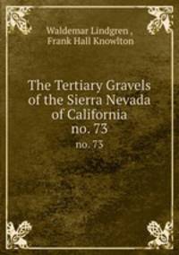 The Tertiary Gravels of the Sierra Nevada of California. no. 73