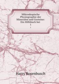 Mikroskopische Physiographie der Mineralen und Gesteine: Ein Hilfsbuch bei .. 1