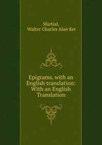 Epigrams, with an English translation: With an English Translation