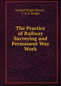 The Practice of Railway Surveying and Permanent Way Work