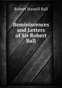 Reminiscences and Letters of Sir Robert Ball