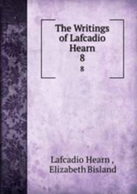 The Writings of Lafcadio Hearn. 8