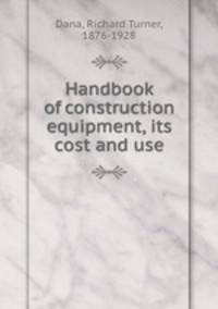 Handbook of construction equipment, its cost and use