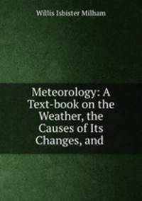 Meteorology: A Text-book on the Weather, the Causes of Its Changes, and .