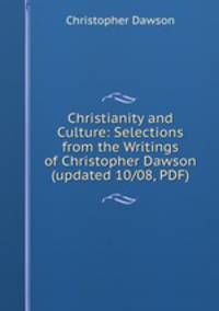 Christianity and Culture: Selections from the Writings of Christopher Dawson (updated 10/08, PDF)