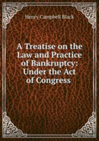 A Treatise on the Law and Practice of Bankruptcy: Under the Act of Congress .