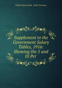 Supplement to the Government Salary Tables, 1916: Showing the 5 and 10 Per .