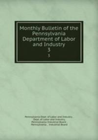 Monthly Bulletin of the Pennsylvania Department of Labor and Industry. 3
