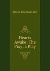 Hearts Awake: The Pixy; a Play