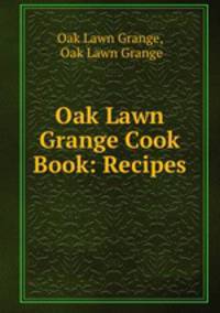 Oak Lawn Grange Cook Book: Recipes