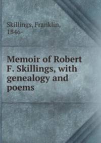 Memoir of Robert F. Skillings, with genealogy and poems
