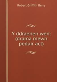 Y ddraenen wen: (drama mewn pedair act)