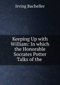 Keeping Up with William: In which the Honorable Socrates Potter Talks of the .