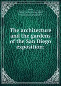 The architecture and the gardens of the San Diego exposition;