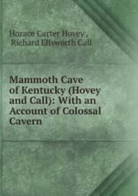 Mammoth Cave of Kentucky (Hovey and Call): With an Account of Colossal Cavern