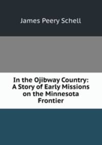 In the Ojibway Country: A Story of Early Missions on the Minnesota Frontier