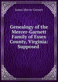 Genealogy of the Mercer-Garnett Family of Essex County, Virginia: Supposed .