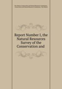 Report Number I, the Natural Resources Survey of the Conservation and .