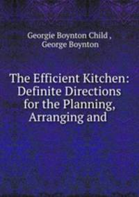 The Efficient Kitchen: Definite Directions for the Planning, Arranging and .