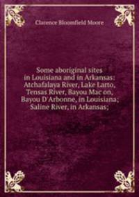 Some aboriginal sites in Louisiana and in Arkansas: Atchafalaya River, Lake Larto, Tensas River, Bayou Mac?on, Bayou D