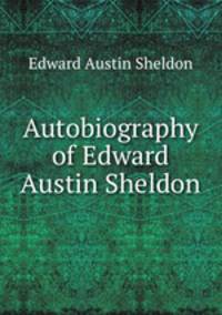 Autobiography of Edward Austin Sheldon