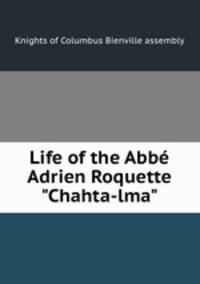 Life of the Abb Adrien Roquette "Chahta-lma".