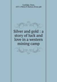 Silver and gold : a story of luck and love in a western mining camp