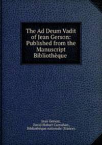 The Ad Deum Vadit of Jean Gerson: Published from the Manuscript Bibliotheque .