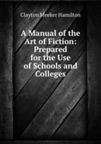 A Manual of the Art of Fiction: Prepared for the Use of Schools and Colleges