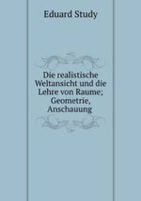 Die realistische Weltansicht und die Lehre von Raume; Geometrie, Anschauung .