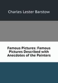 Famous Pictures: Famous Pictures Described with Anecdotes of the Painters
