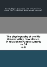 The physiography of the Rio Grande valley, New Mexico, in relation to Pueblo culture;. no. 54