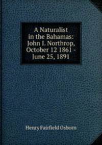 A Naturalist in the Bahamas: John I. Northrop, October 12 1861 - June 25, 1891