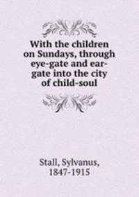 With the children on Sundays, through eye-gate and ear-gate into the city of child-soul