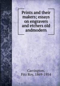 Prints and their makers; essays on engravers and etchers old andmodern