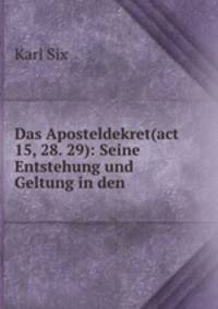 Das Aposteldekret(act 15, 28. 29): Seine Entstehung und Geltung in den .