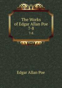 The Works of Edgar Allan Poe. 7-8