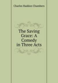 The Saving Grace: A Comedy in Three Acts