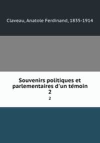 Souvenirs politiques et parlementaires d`un temoin. 2