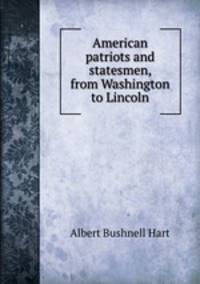 American patriots and statesmen, from Washington to Lincoln