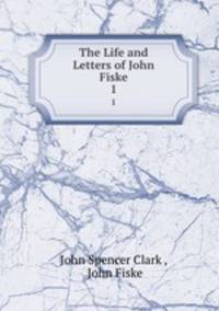 The Life and Letters of John Fiske. 1