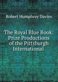 The Royal Blue Book: Prize Productions of the Pittsburgh International .