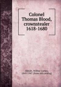 Colonel Thomas Blood, crownstealer 1618-1680