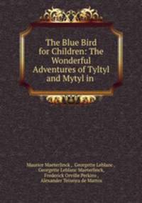 The Blue Bird for Children: The Wonderful Adventures of Tyltyl and Mytyl in .