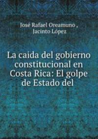 La caida del gobierno constitucional en Costa Rica: El golpe de Estado del .