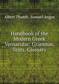 Handbook of the Modern Greek Vernacular: Grammar, Texts, Glossary.